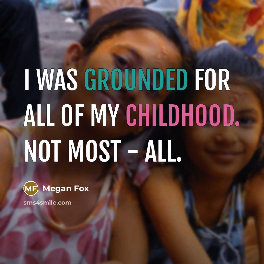 “I was grounded for all of my childhood. Not most…” quote by Megan Fox
