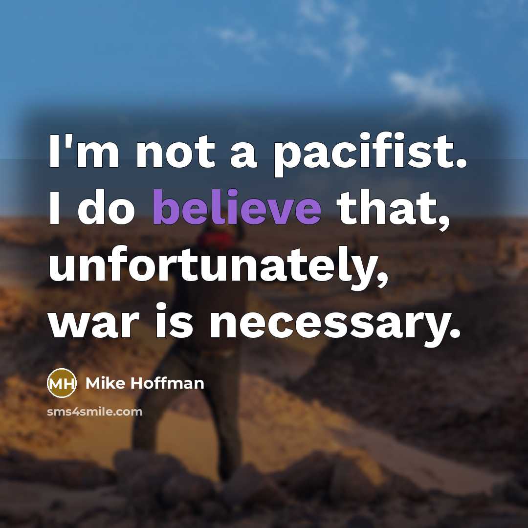 “I'm not a pacifist. I do believe that, unfortunately, war…” quote by Mike Hoffman