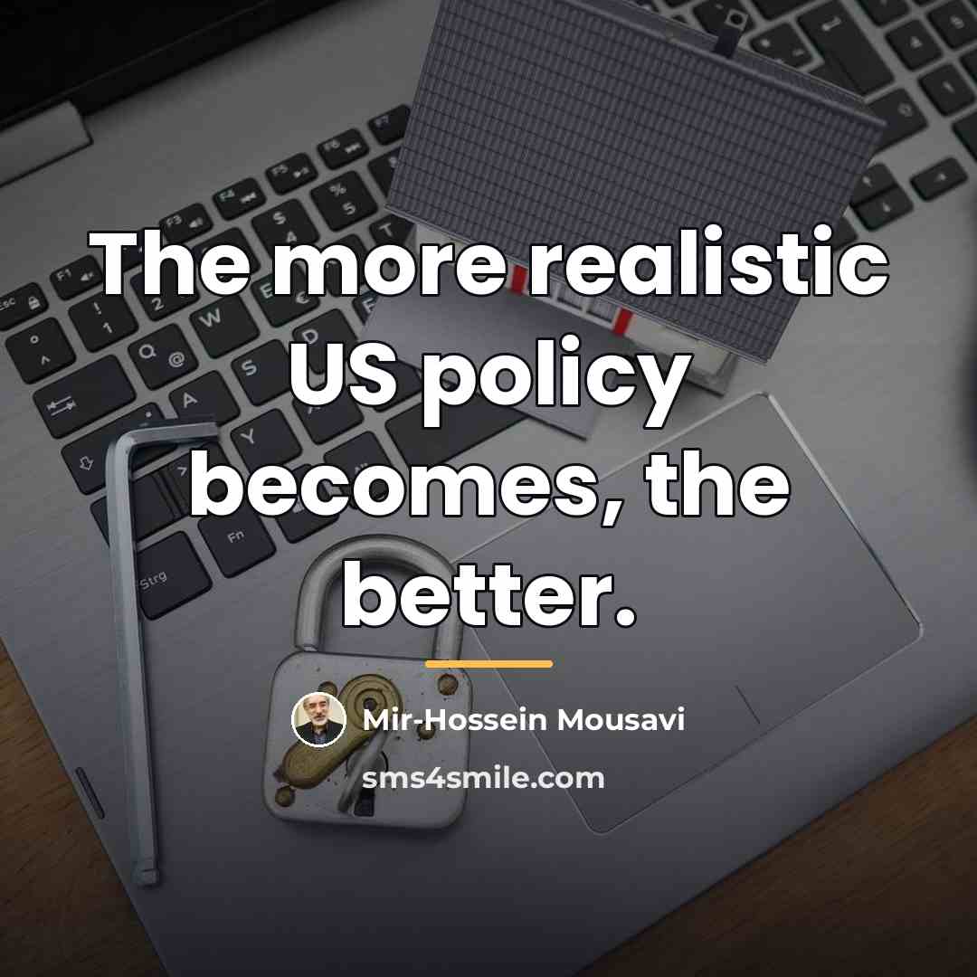 “The more realistic US policy becomes, the better.…” quote by Mir-Hossein Mousavi