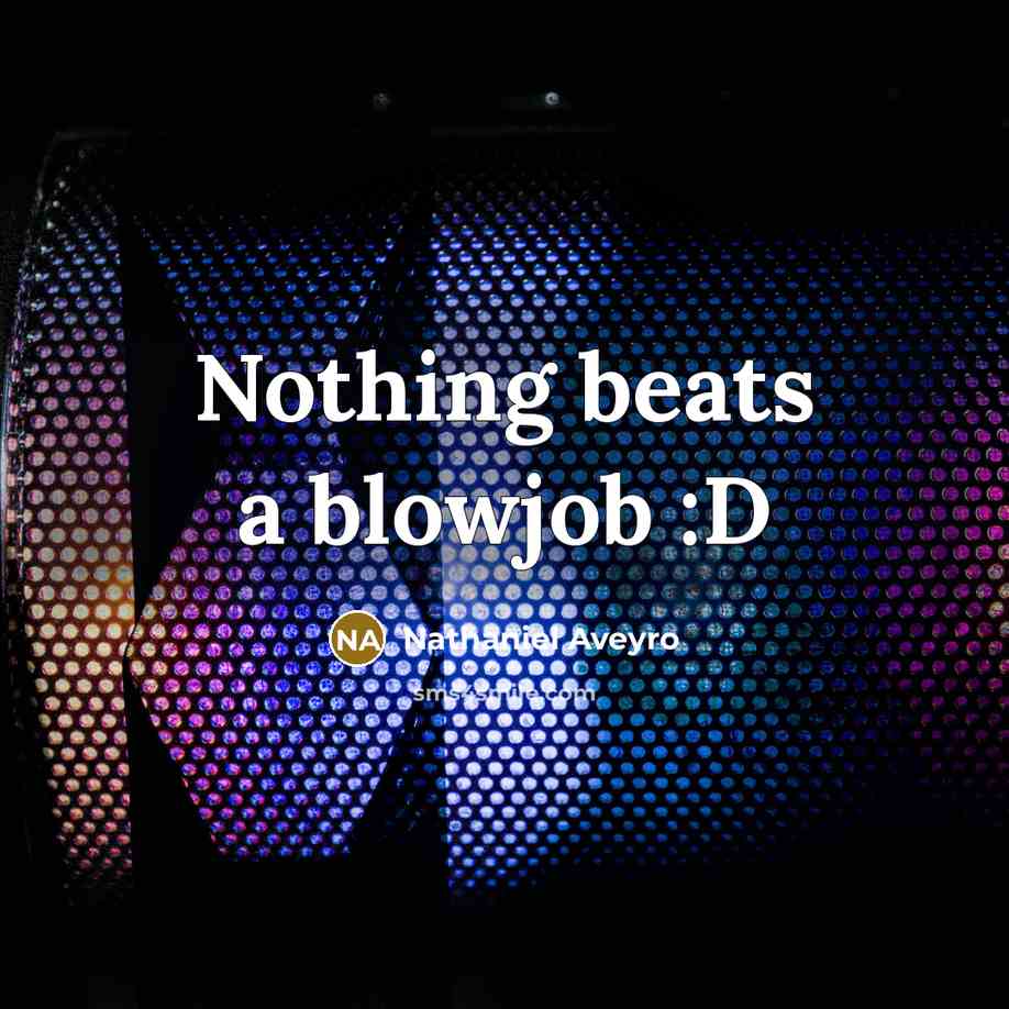 “Nothing beats a blowjob :D” quote by Nathaniel Aveyro