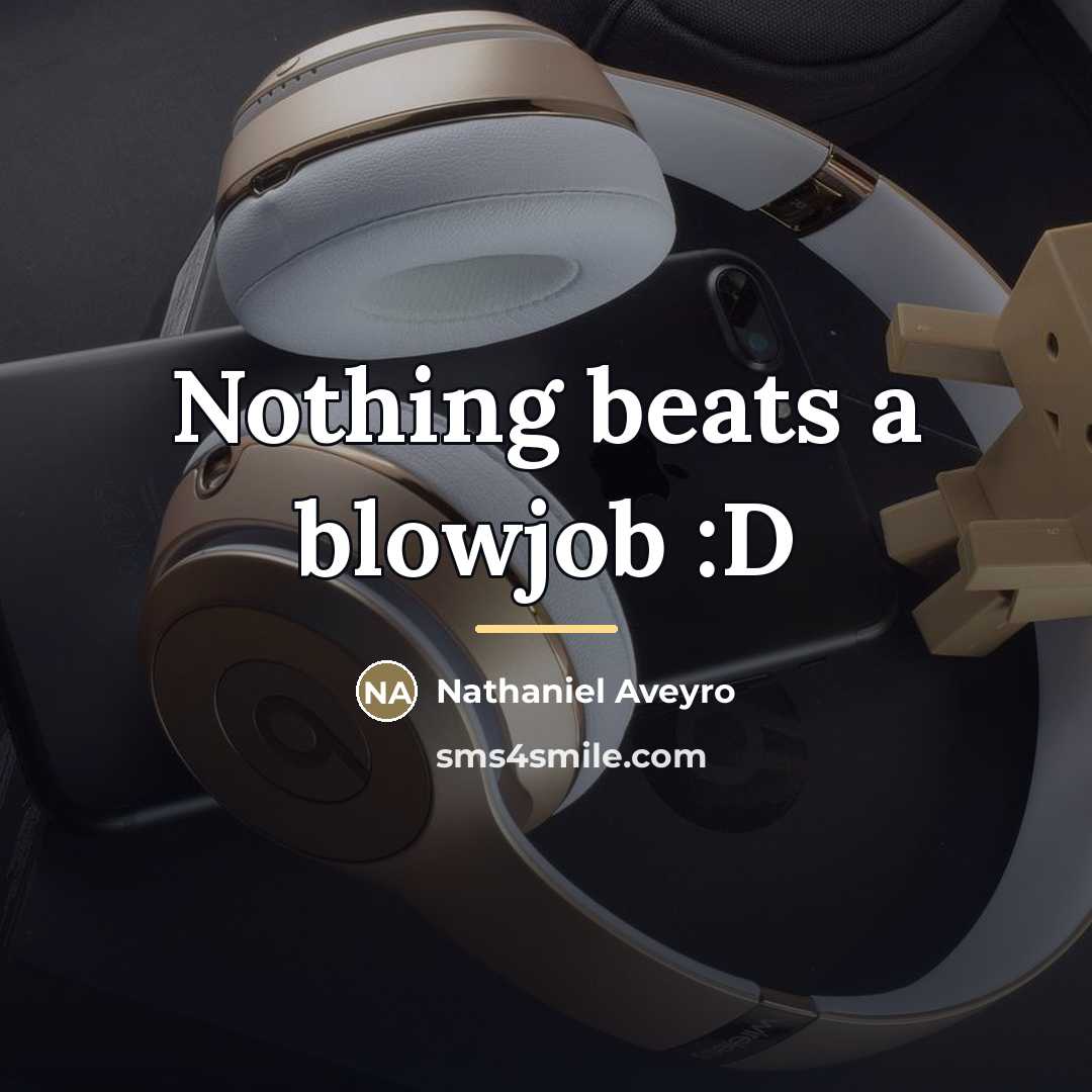 “Nothing beats a blowjob :D…” quote by Nathaniel Aveyro