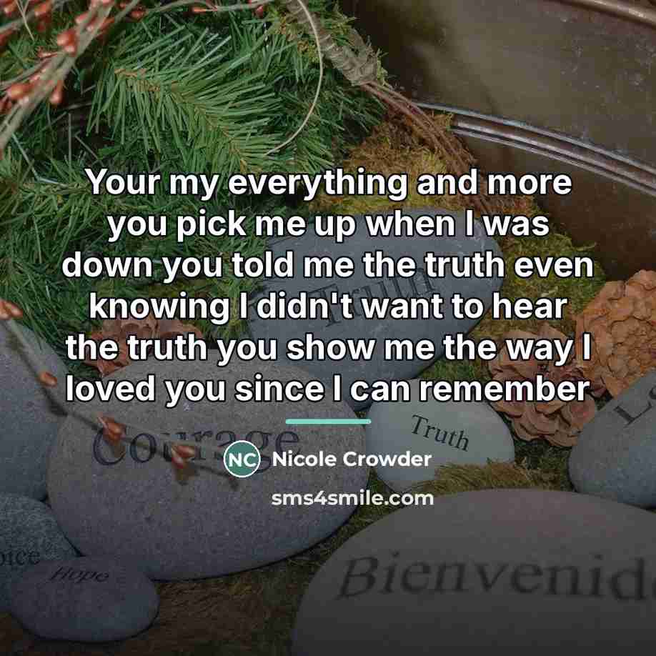 “Your my everything and more you pick me up when…” quote by Nicole Crowder