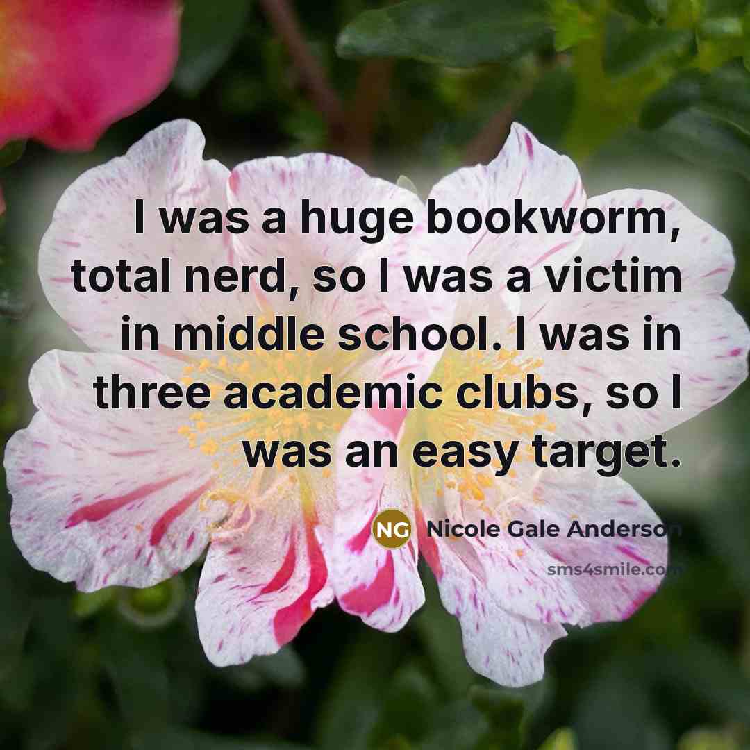 “I was a huge bookworm, total nerd, so I was…” quote by Nicole Gale Anderson