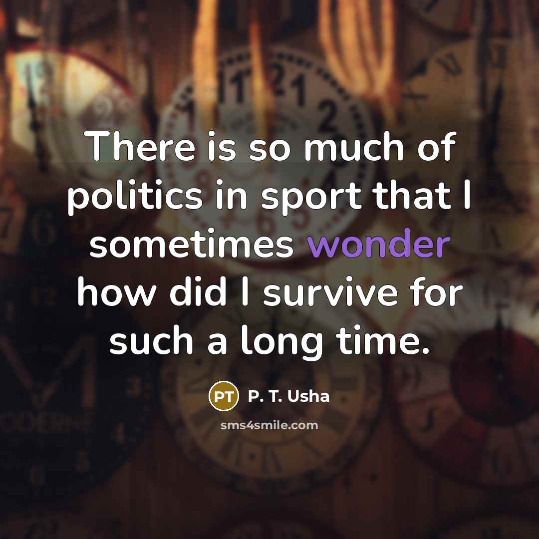 “There is so much of politics in sport that I…” quote by P. T. Usha