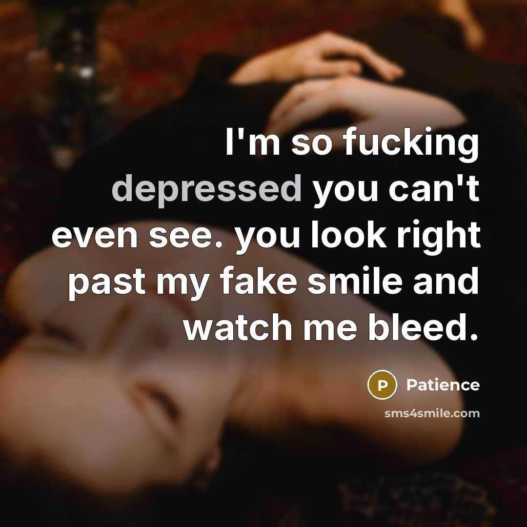 “I'm so fucking depressed you can't even see. you look…” quote by Patience