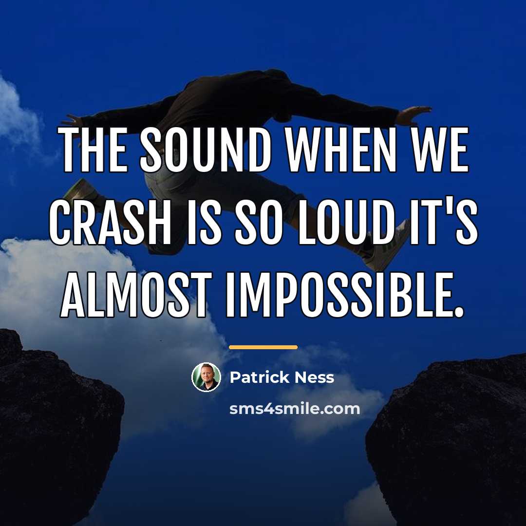 “The sound when we crash is so loud it's almost…” quote by Patrick Ness