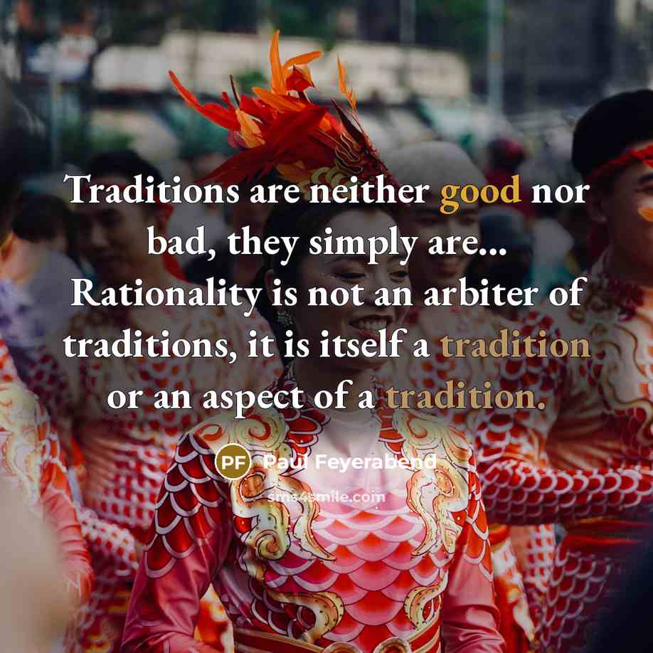 “Traditions are neither good nor bad, they simply are... Rationality…” quote by Paul Feyerabend