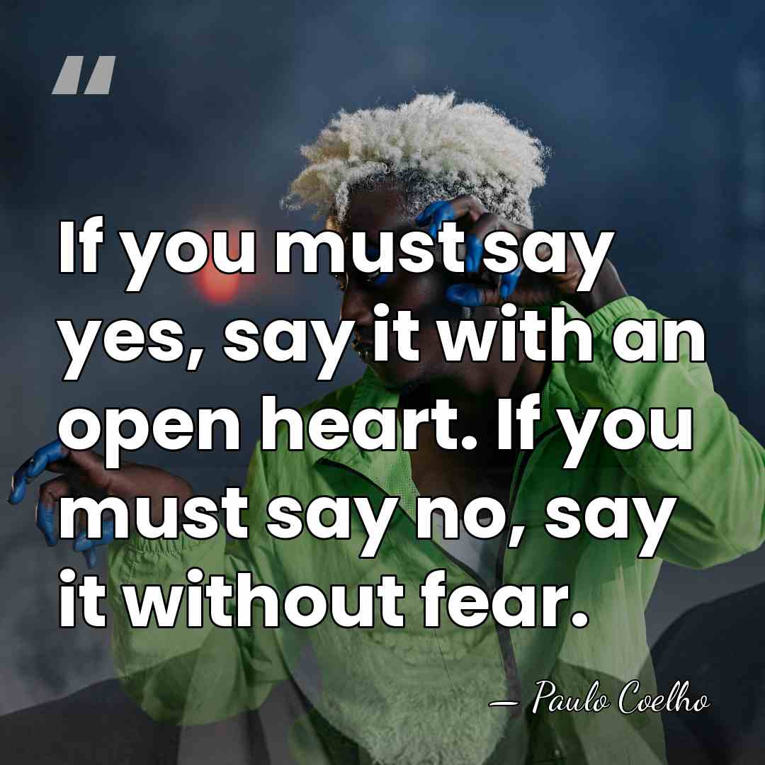 If you must say yes, say it with an open heart. If&hellip; - Paulo Coelho