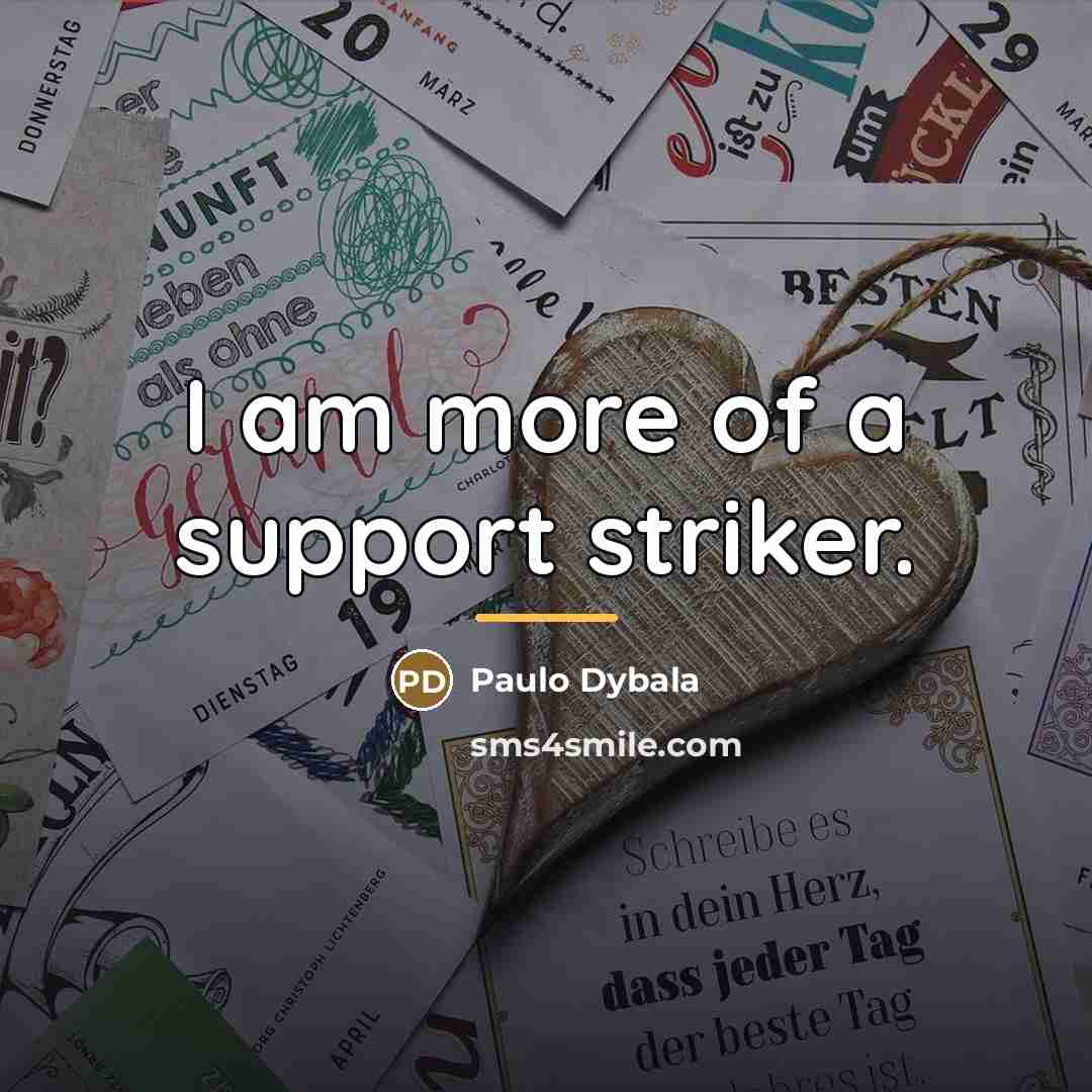 “I am more of a support striker.…” quote by Paulo Dybala