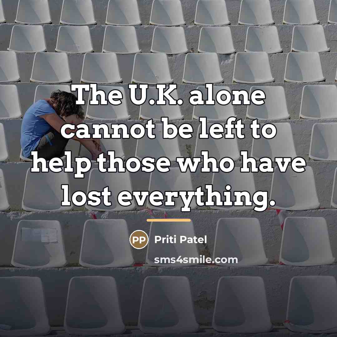 “The U.K. alone cannot be left to help those who…” quote by Priti Patel