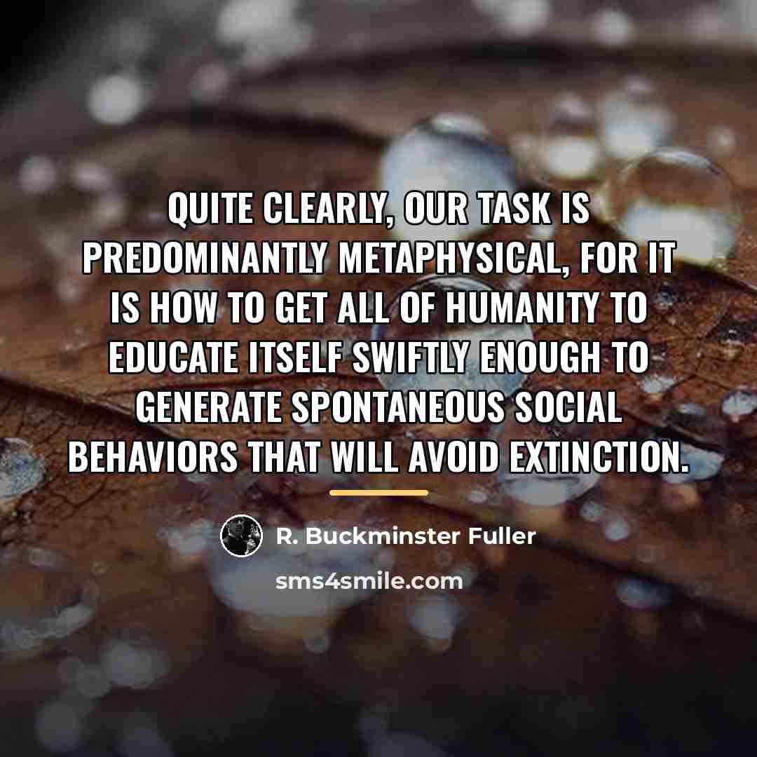 “Quite clearly, our task is predominantly metaphysical, for it is…” quote by R. Buckminster Fuller