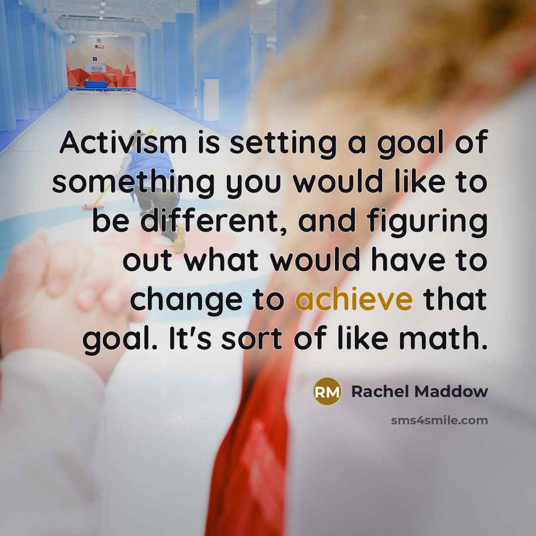 “Activism is setting a goal of something you would like…” quote by Rachel Maddow