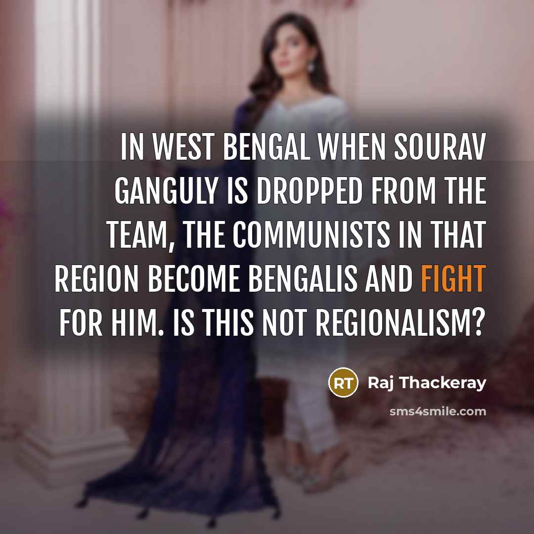 “In West Bengal when Sourav Ganguly is dropped from the…” quote by Raj Thackeray