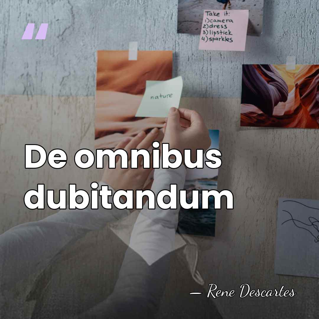 De omnibus dubitandum - Rene Descartes