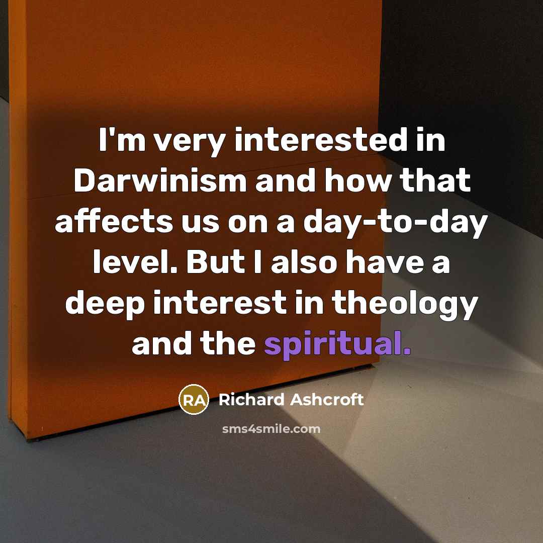 “I'm very interested in Darwinism and how that affects us…” quote by Richard Ashcroft
