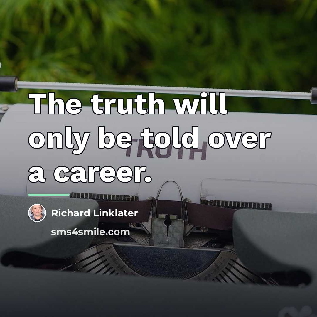 “The truth will only be told over a career.…” quote by Richard Linklater