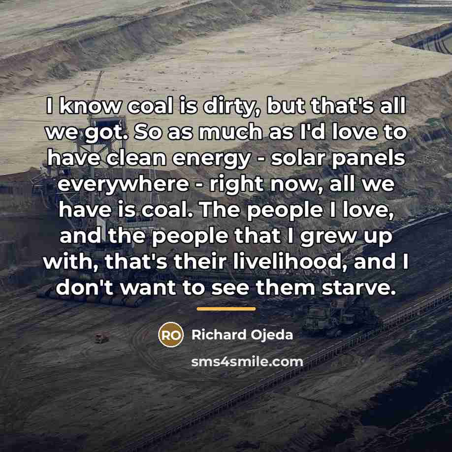 “I know coal is dirty, but that's all we got.…” quote by Richard Ojeda
