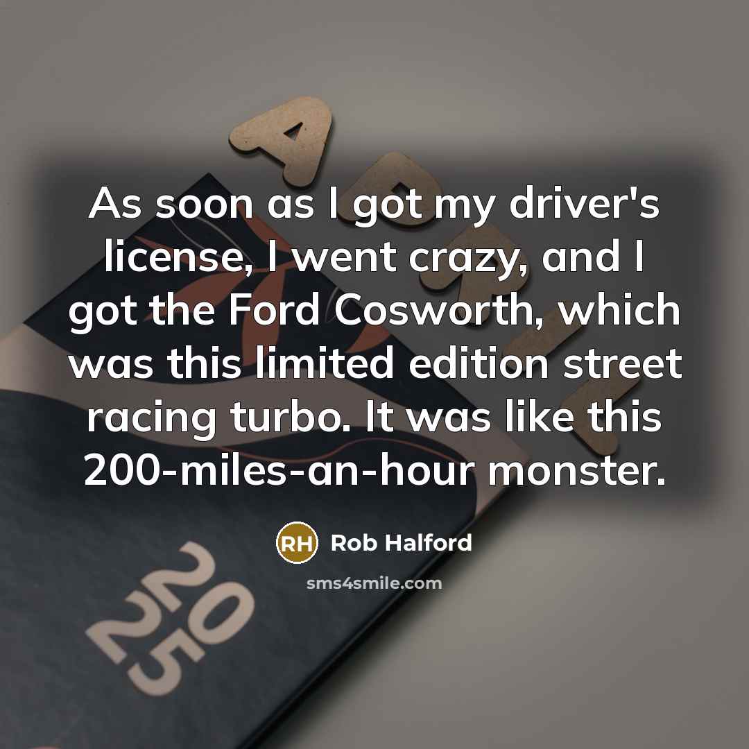 “As soon as I got my driver's license, I went…” quote by Rob Halford