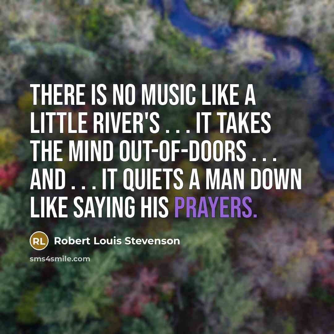 “There is no music like a little river's . .…” quote by Robert Louis Stevenson