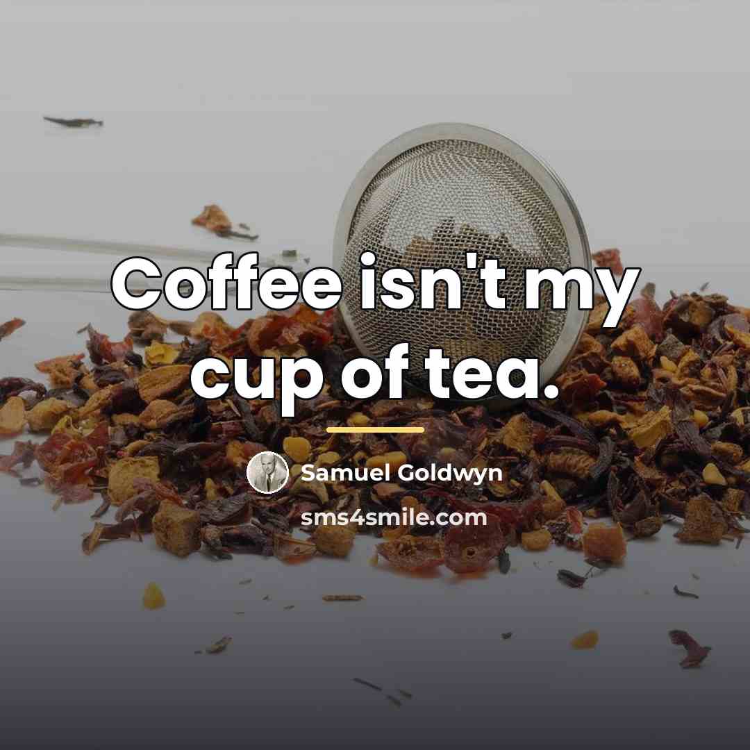 “Coffee isn't my cup of tea.…” quote by Samuel Goldwyn