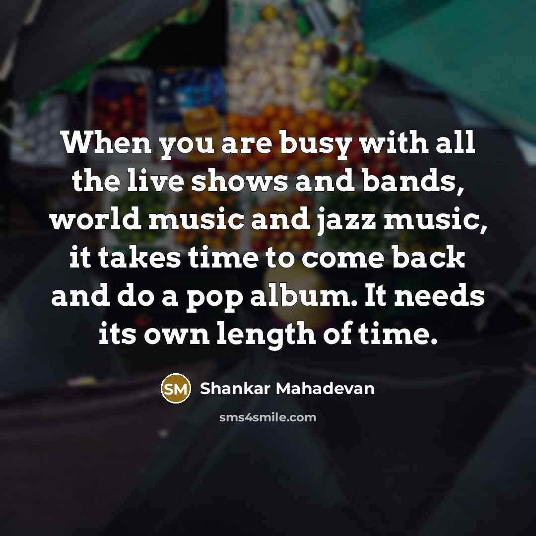 “When you are busy with all the live shows and…” quote by Shankar Mahadevan