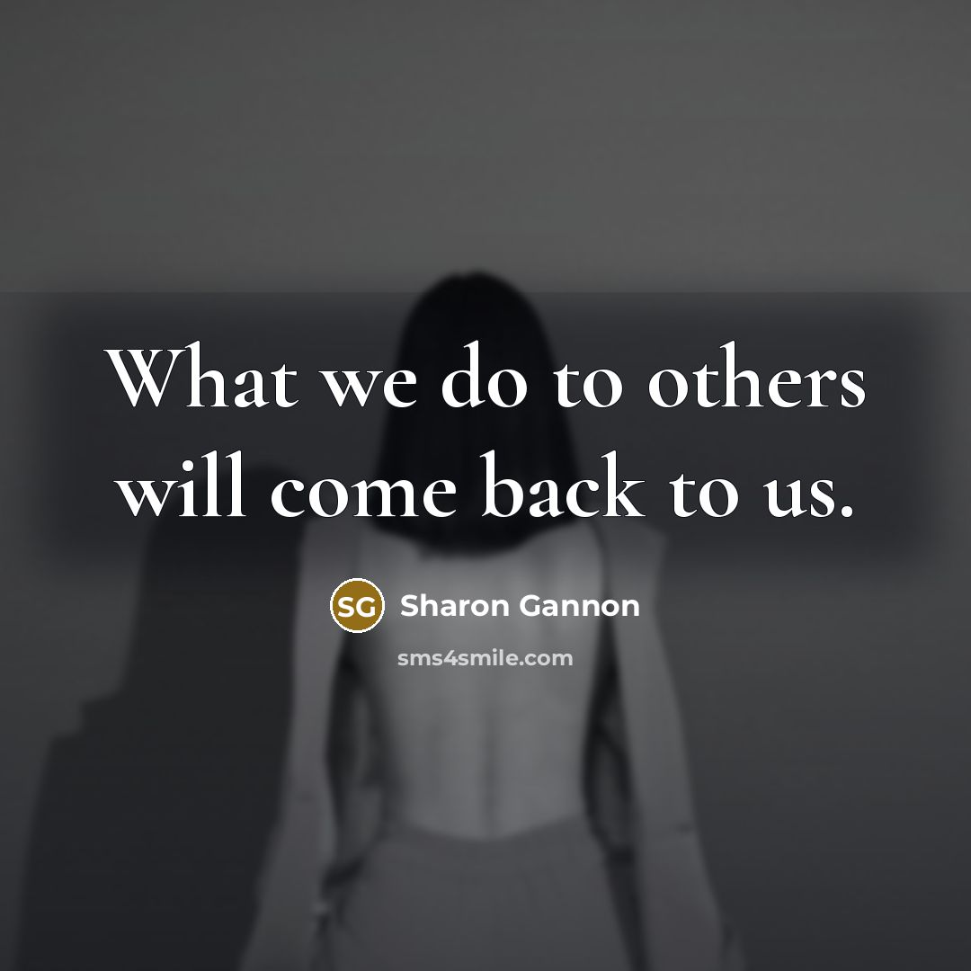 “What we do to others will come back to us.…” quote by Sharon Gannon