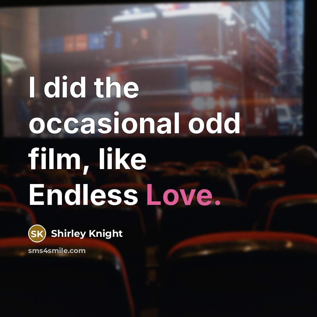 “I did the occasional odd film, like Endless Love.…” quote by Shirley Knight
