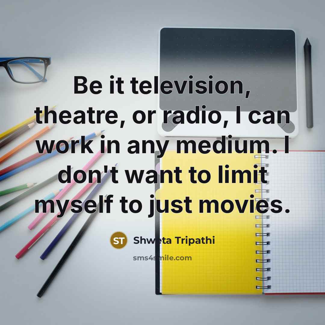 “Be it television, theatre, or radio, I can work in…” quote by Shweta Tripathi