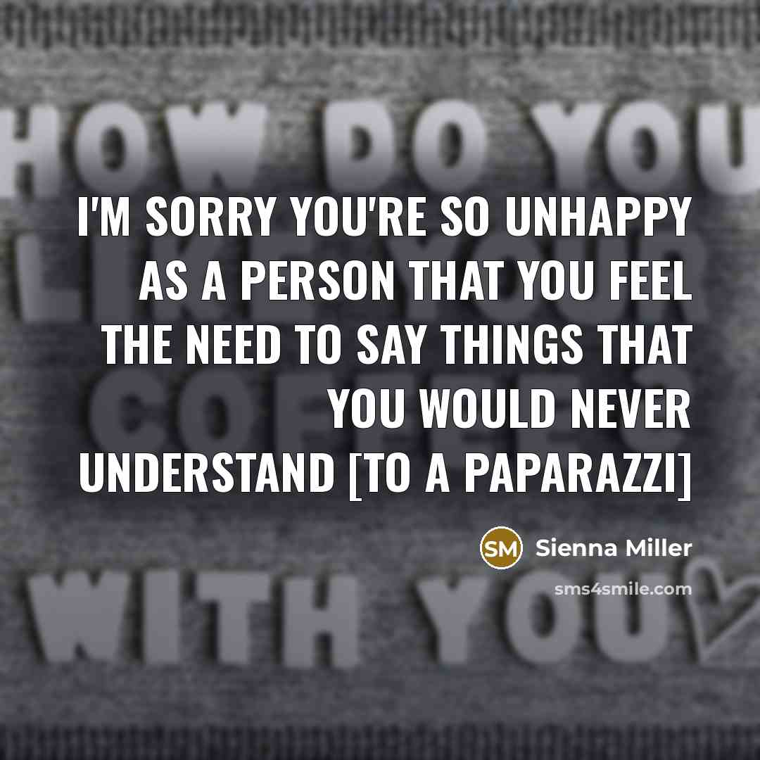 “I'm sorry you're so unhappy as a person that you…” quote by Sienna Miller