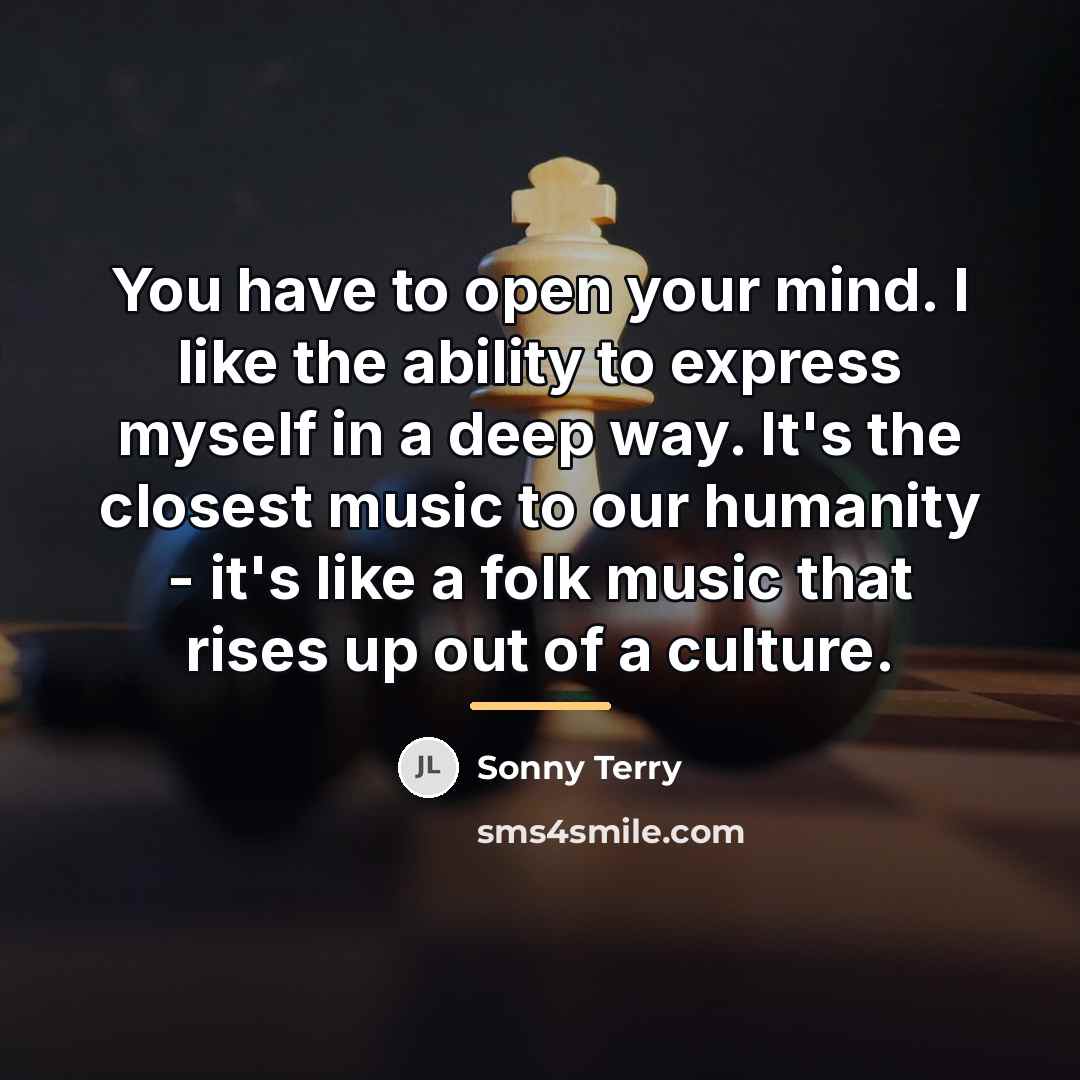“You have to open your mind. I like the ability…” quote by Sonny Terry