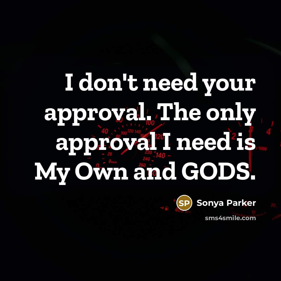 “I don't need your approval. The only approval I need…” quote by Sonya Parker