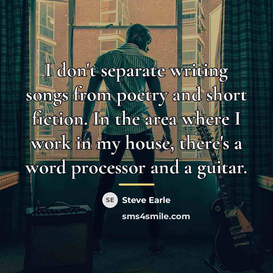 “I don't separate writing songs from poetry and short fiction.…” quote by Steve Earle