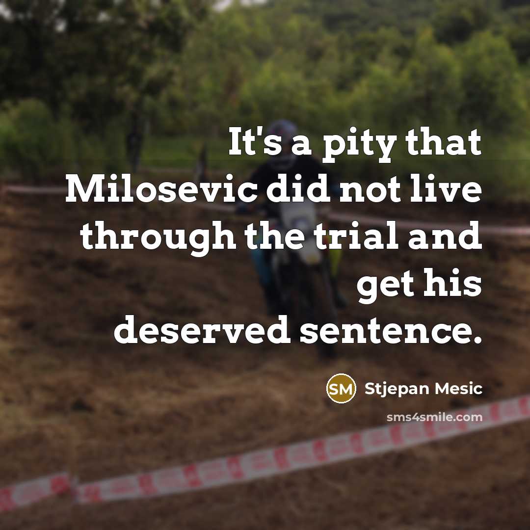 “It's a pity that Milosevic did not live through the…” quote by Stjepan Mesic