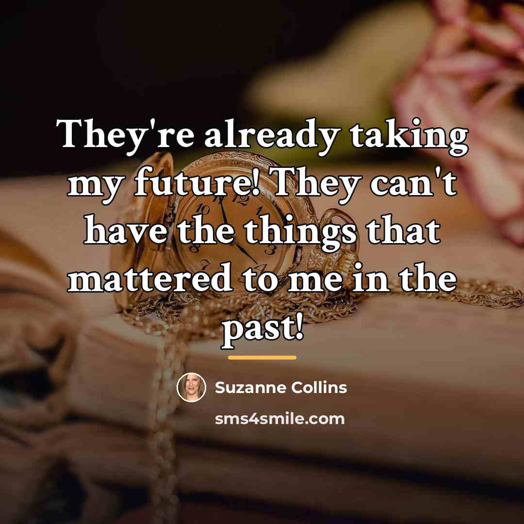 “They're already taking my future! They can't have the things…” quote by Suzanne Collins