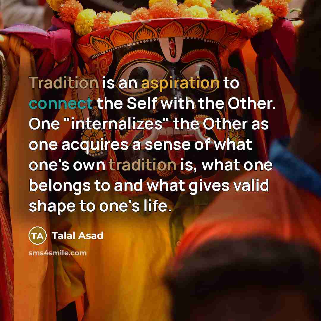 “Tradition is an aspiration to connect the Self with the…” quote by Talal Asad