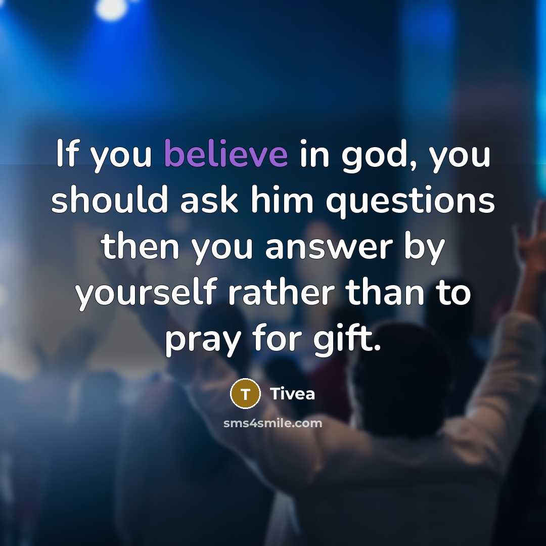 “If you believe in god, you should ask him questions…” quote by Tivea