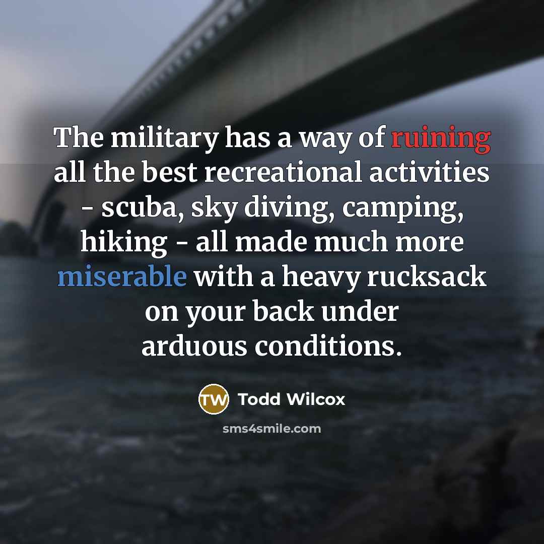 “The military has a way of ruining all the best…” quote by Todd Wilcox