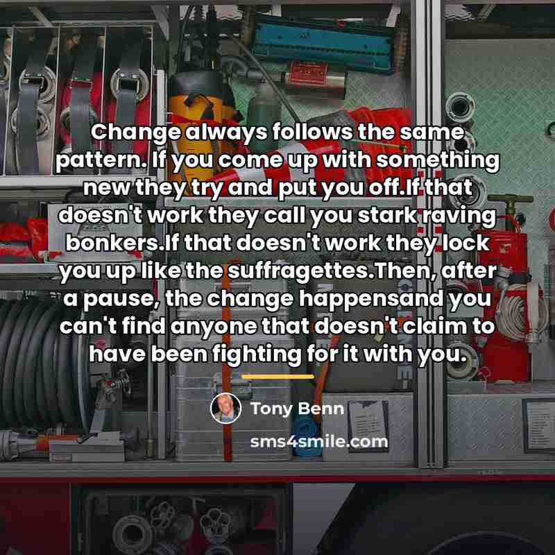 “Change always follows the same pattern. If you come up…” quote by Tony Benn