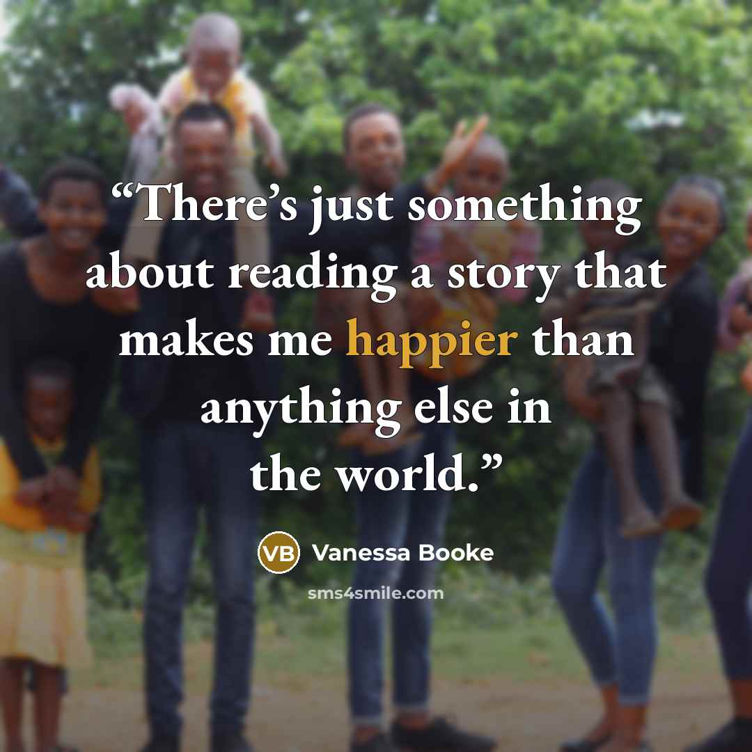 “There’s just something about reading a story that makes me happier than anything else in the world.” quote by Vanessa Booke