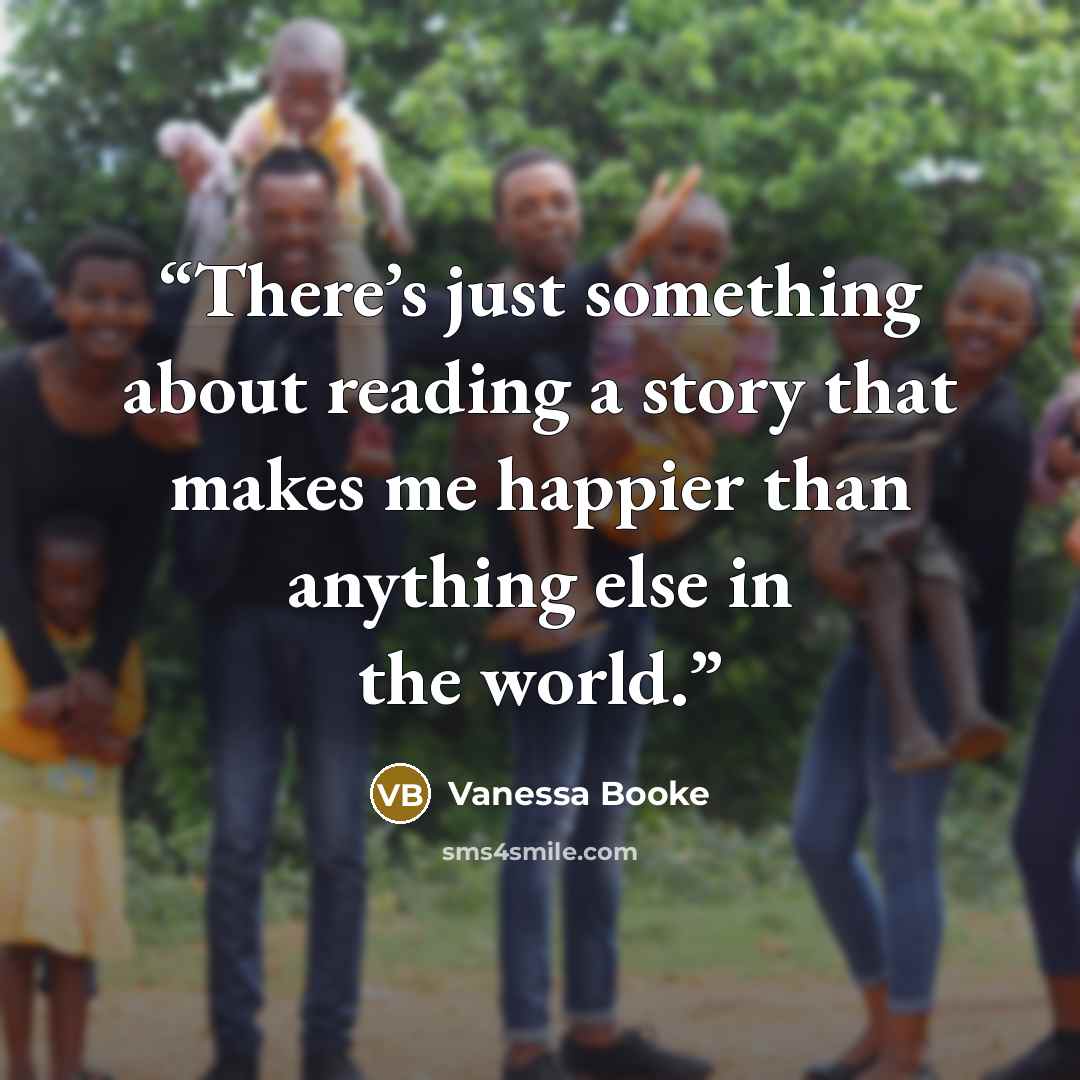 “There’s just something about reading a story that makes me happier than anything else in the world.” quote by Vanessa Booke