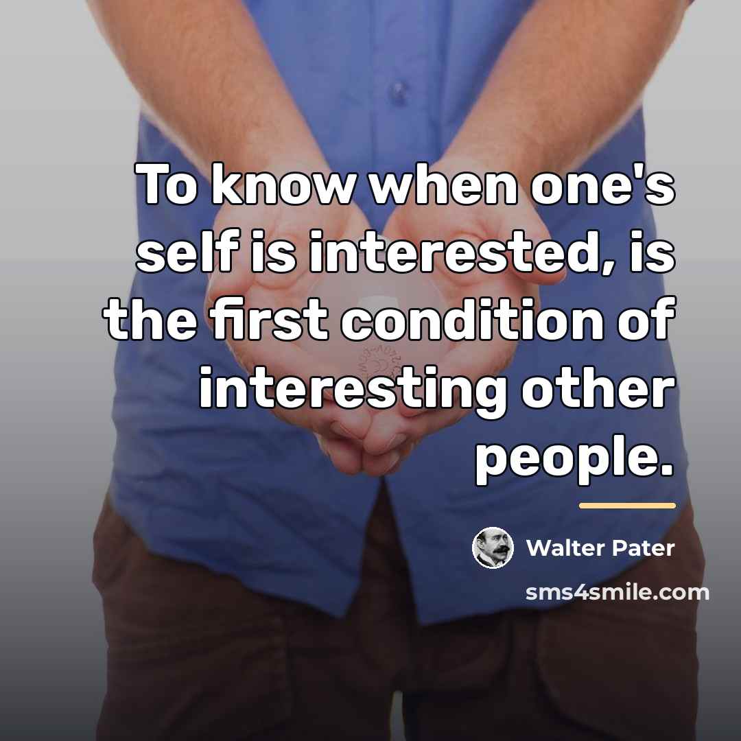 “To know when one's self is interested, is the first…” quote by Walter Pater