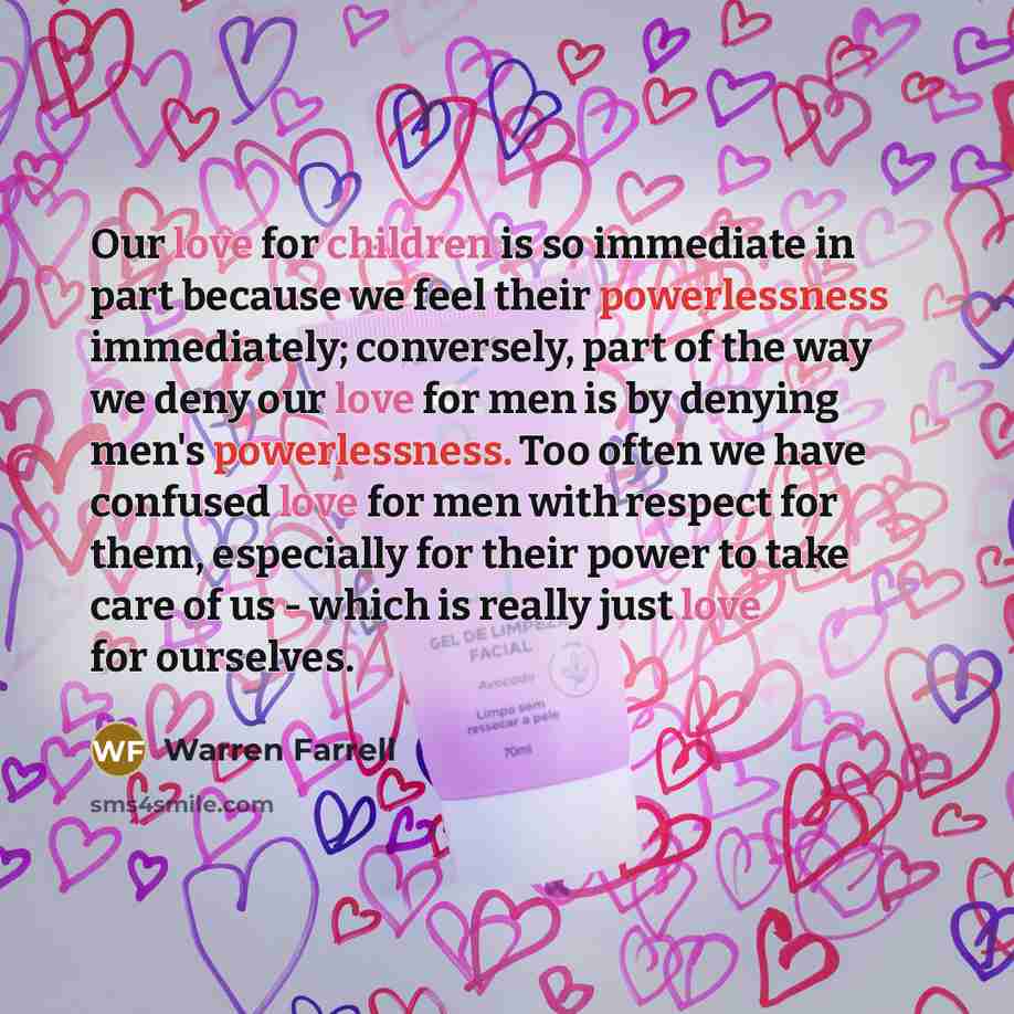 “Our love for children is so immediate in part because…” quote by Warren Farrell