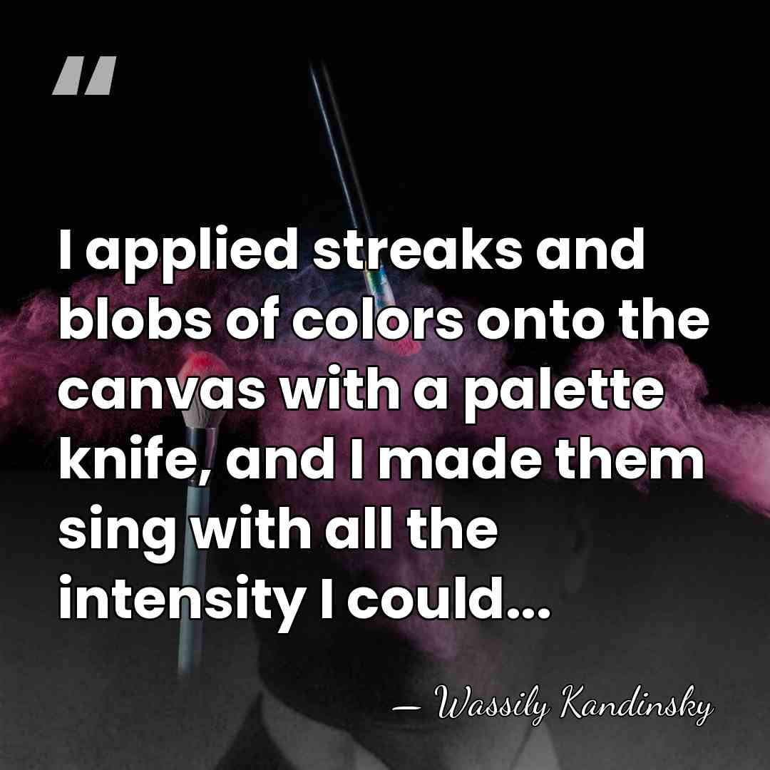 I applied streaks and blobs of colors onto the canvas with a&hellip; - Wassily Kandinsky