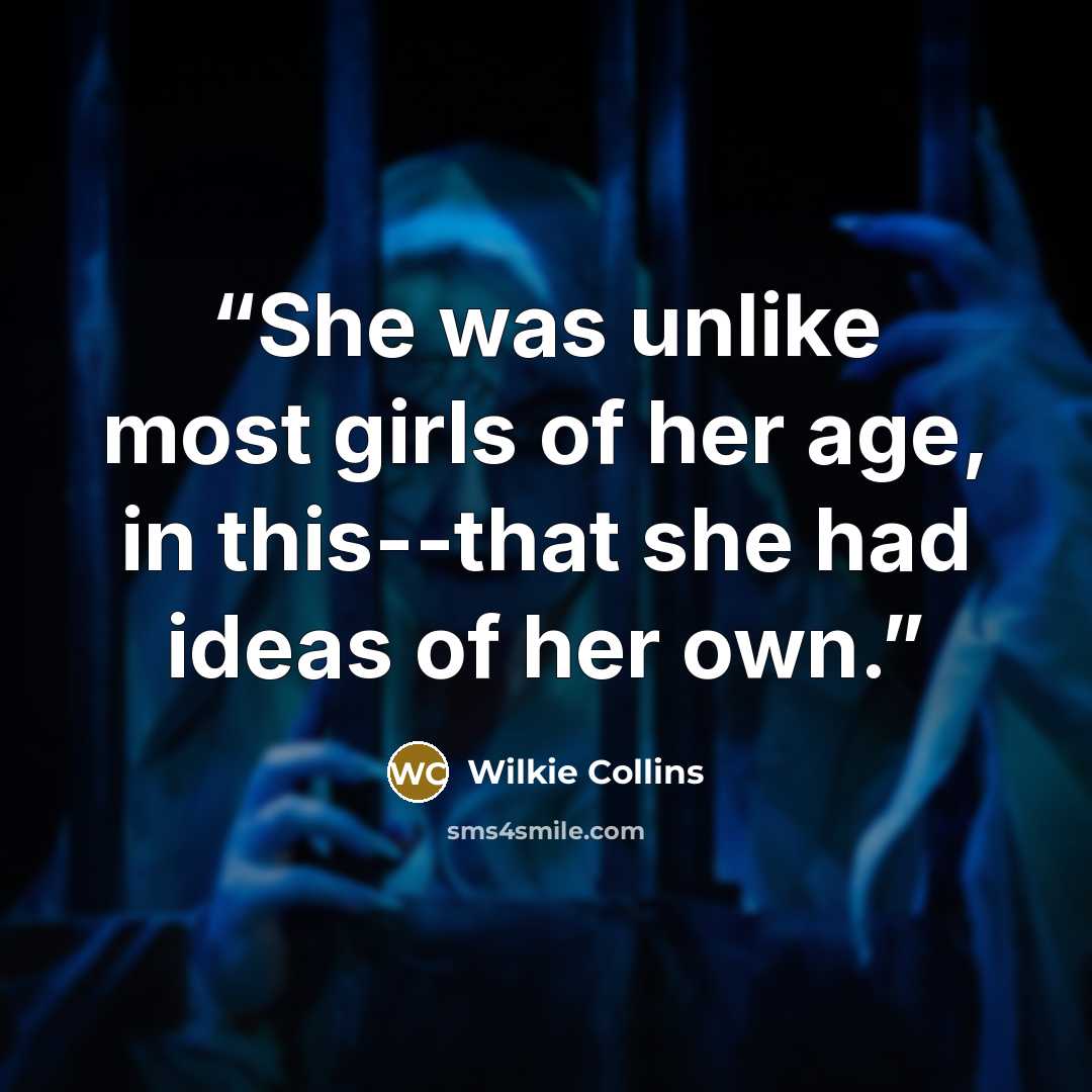 “She was unlike most girls of her age, in this--that she had ideas of her own.” quote by Wilkie Collins