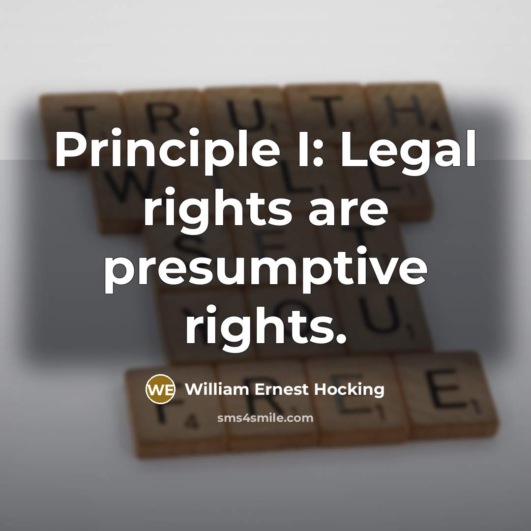 “Principle I: Legal rights are presumptive rights.…” quote by William Ernest Hocking