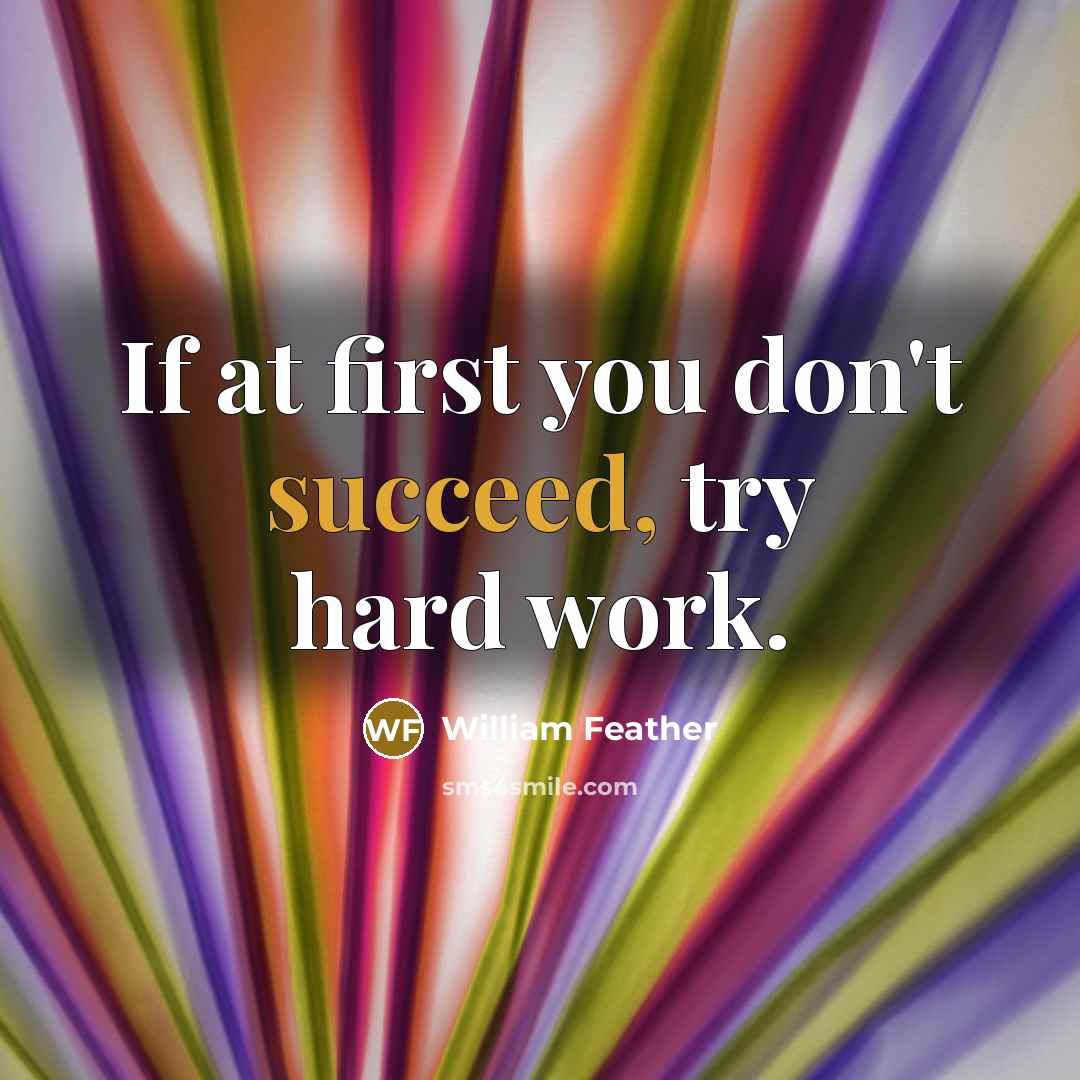 “If at first you don't succeed, try hard work.…” quote by William Feather