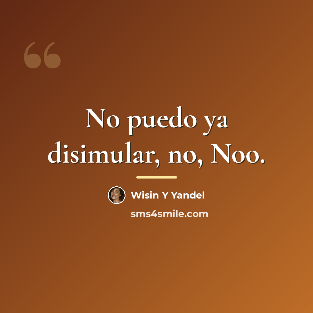 “No puedo ya disimular, no, Noo.…” quote by Wisin Y Yandel