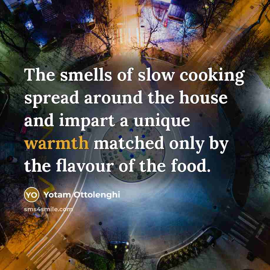 “The smells of slow cooking spread around the house and…” quote by Yotam Ottolenghi