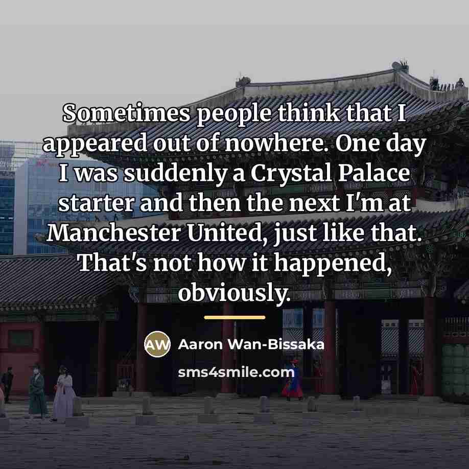 “Sometimes people think that I appeared out of nowhere. One…” quote by Aaron Wan-Bissaka