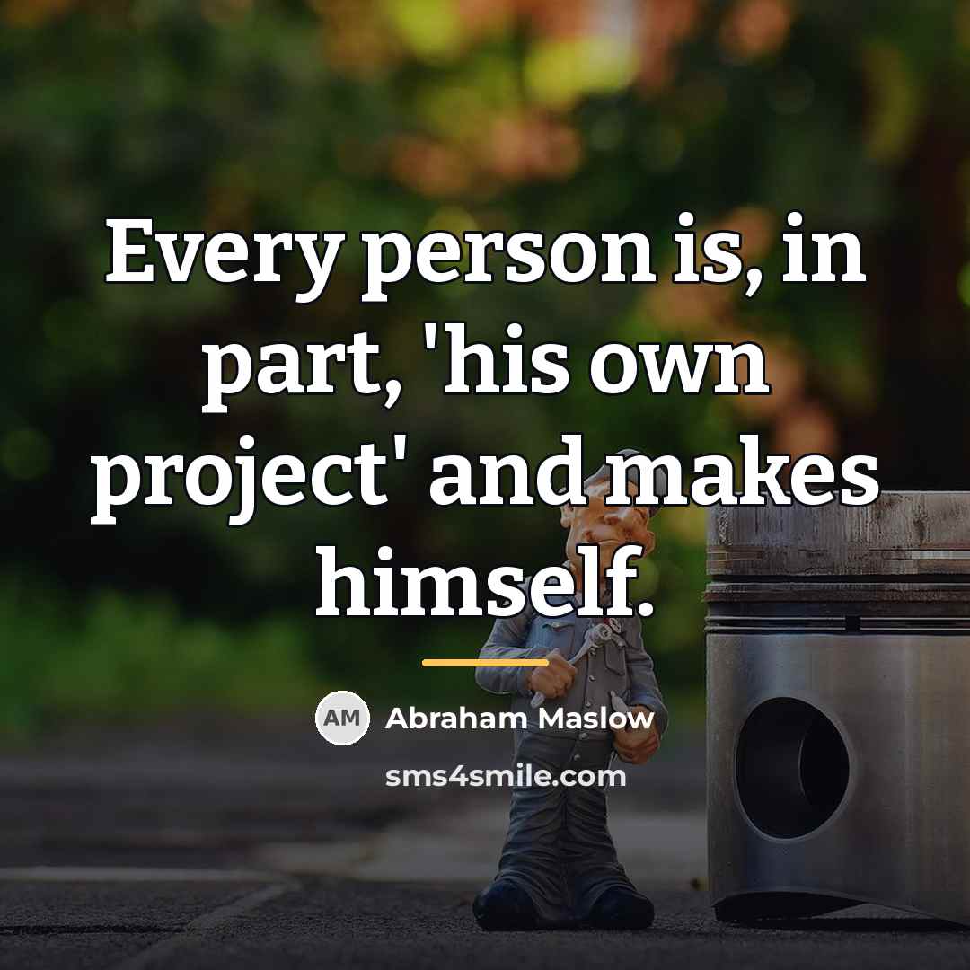 “Every person is, in part, 'his own project' and makes…” quote by Abraham Maslow